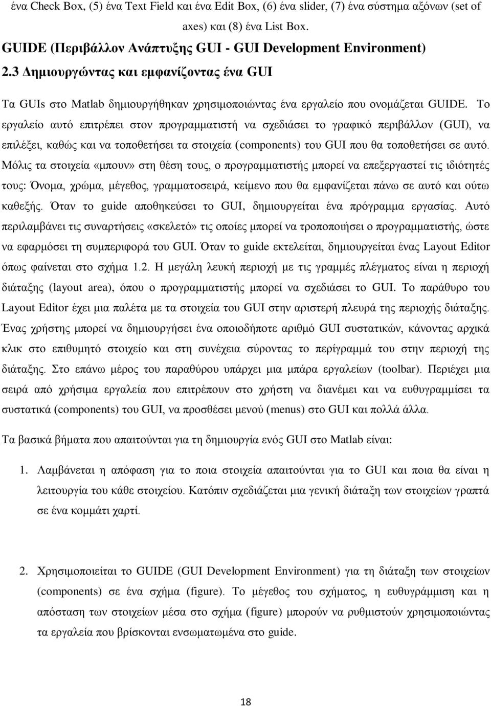 Το εργαλείο αυτό επιτρέπει στον προγραμματιστή να σχεδιάσει το γραφικό περιβάλλον (GUI), να επιλέξει, καθώς και να τοποθετήσει τα στοιχεία (components) του GUI που θα τοποθετήσει σε αυτό.