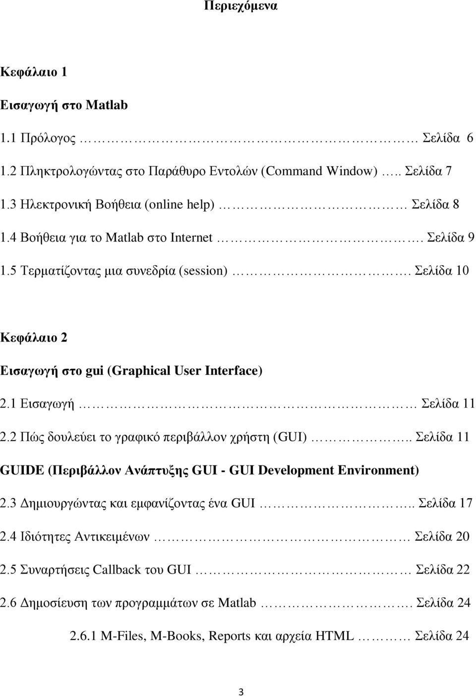 2 Πώς δουλεύει το γραφικό περιβάλλον χρήστη (GUI).. Σελίδα 11 GUIDE (Περιβάλλον Ανάπτυξης GUI - GUI Development Environment) 2.3 Δημιουργώντας και εμφανίζοντας ένα GUI.. Σελίδα 17 2.