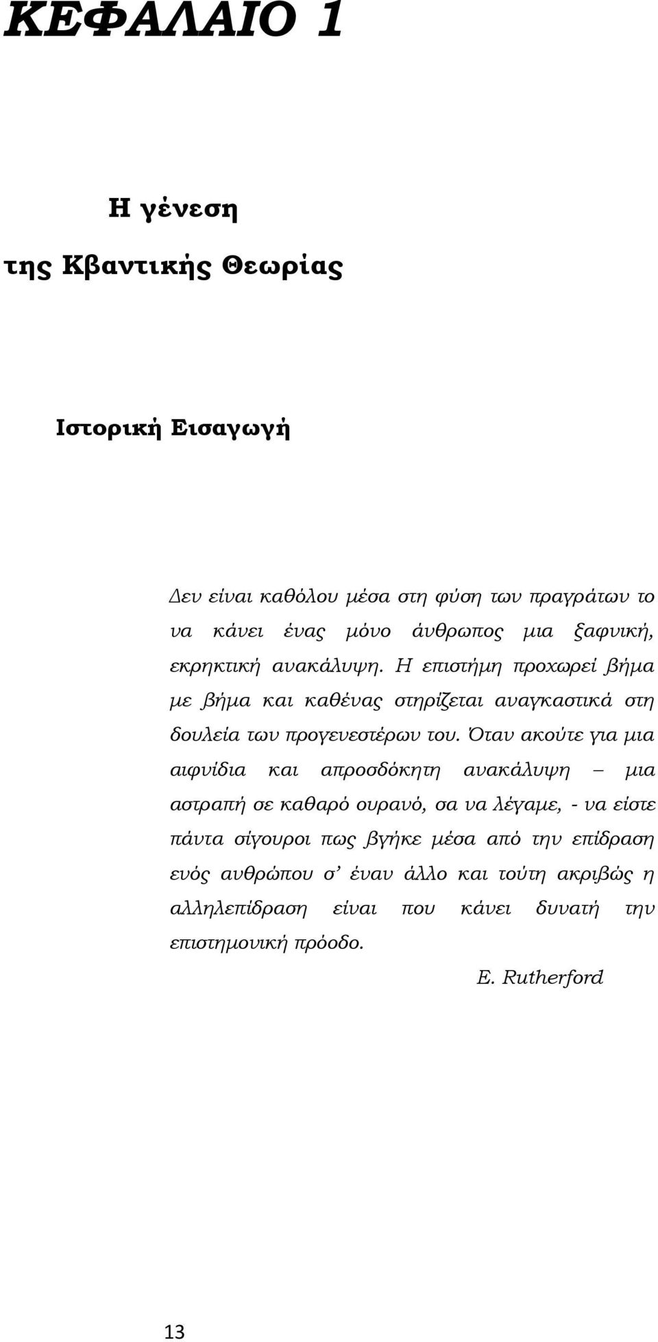 Όταν ακούτε για μια αιφνίδια και απροσδόκητη ανακάλυψη μια αστραπή σε καθαρό ουρανό, σα να λέγαμε, - να είστε πάντα σίγουροι πως βγήκε