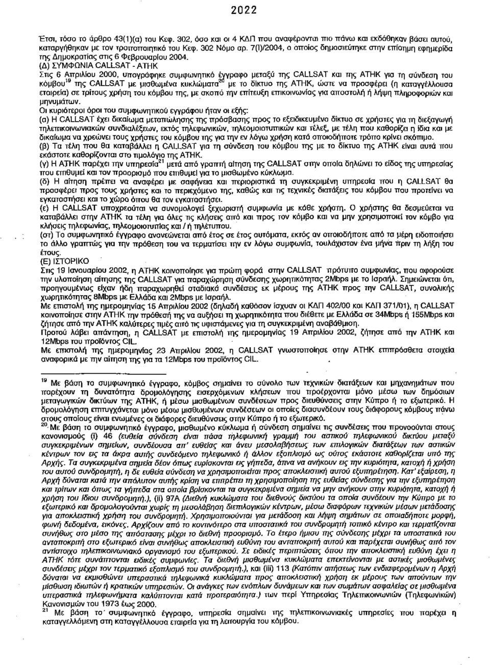 (Δ) ΣΥΜΦΩΝΙΑ CALLSAT - ΑΤΗΚ Στις 6 Απριλίου 2000, υπογράφηκε συμφωνητικό έγγραφο μεταξύ της CALLSAT και της ΑΤΗΚ για τη σύνδεση του κόμβου 19 της CALLSAT με μισθωμένα κυκλώματα 2 με το δίκτυο της