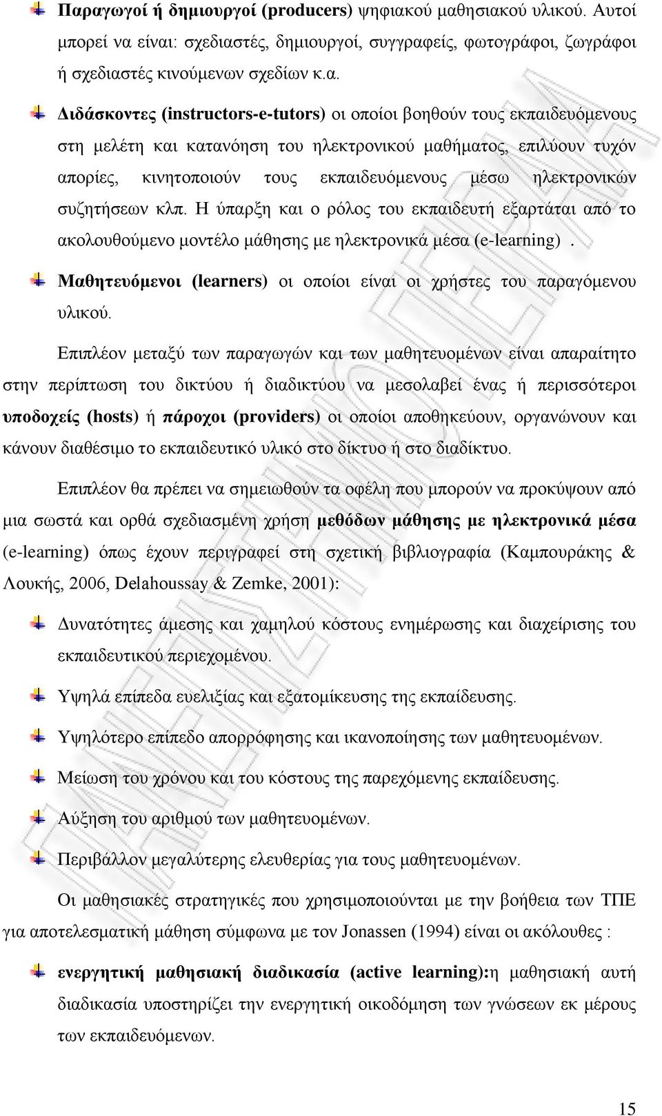 συζητήσεων κλπ. Η ύπαρξη και ο ρόλος του εκπαιδευτή εξαρτάται από το ακολουθούμενο μοντέλο μάθησης με ηλεκτρονικά μέσα (e-learning).