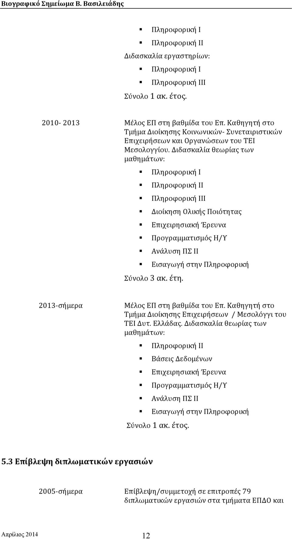 Διδασκαλία θεωρίας των μαθημάτων: Πληροφορική Ι Πληροφορική ΙΙ Πληροφορική ΙΙΙ Διοίκηση Ολικής Ποιότητας Επιχειρησιακή Έρευνα Προγραμματισμός Η/Υ Ανάλυση ΠΣ ΙΙ Εισαγωγή στην Πληροφορική Σύνολο 3 ακ.