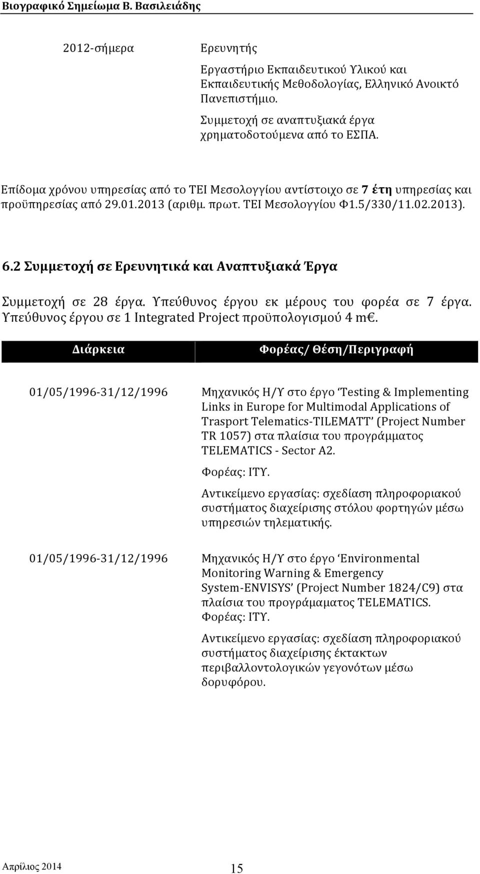 2 Συμμετοχή σε Ερευνητικά και Αναπτυξιακά Έργα Συμμετοχή σε 28 έργα. Υπεύθυνος έργου εκ μέρους του φορέα σε 7 έργα. Υπεύθυνος έργου σε 1 Integrated Project προϋπολογισμού 4 m.