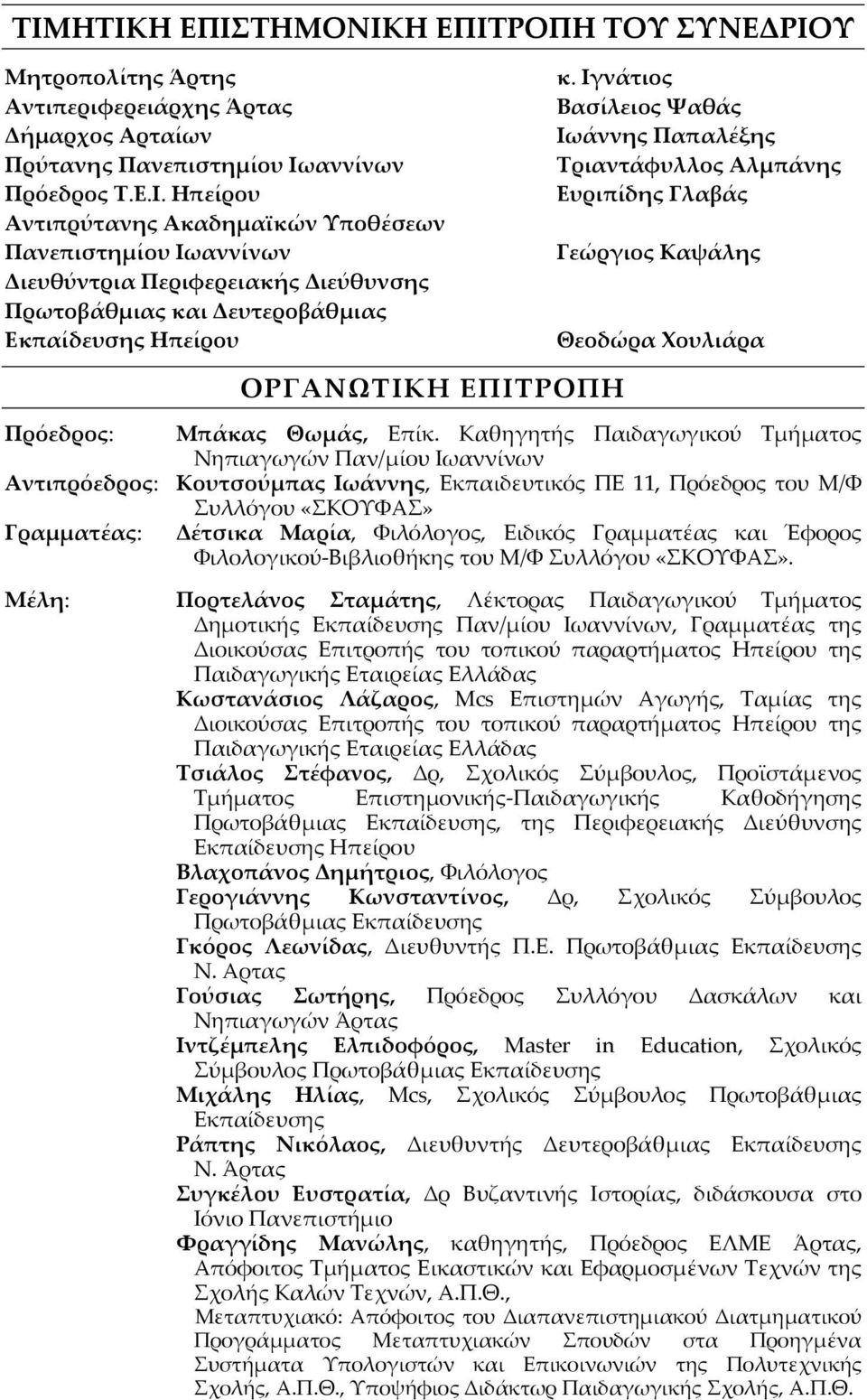 Καθηγητής Παιδαγωγικού Τμήματος Νηπιαγωγών Παν/μίου Ιωαννίνων Αντιπρόεδρος: Κουτσούμπας Ιωάννης, Εκπαιδευτικός ΠΕ 11, Πρόεδρος του Μ/Φ Συλλόγου «ΣΚΟΥΦΑΣ» Γραμματέας: Δέτσικα Μαρία, Φιλόλογος, Ειδικός