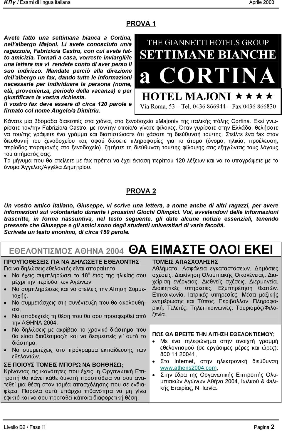 Mandate perciò alla direzione dell albergo un fax, dando tutte le informazioni necessarie per individuare la persona (nome, età, provenienza, periodo della vacanza) e per giustificare la vostra