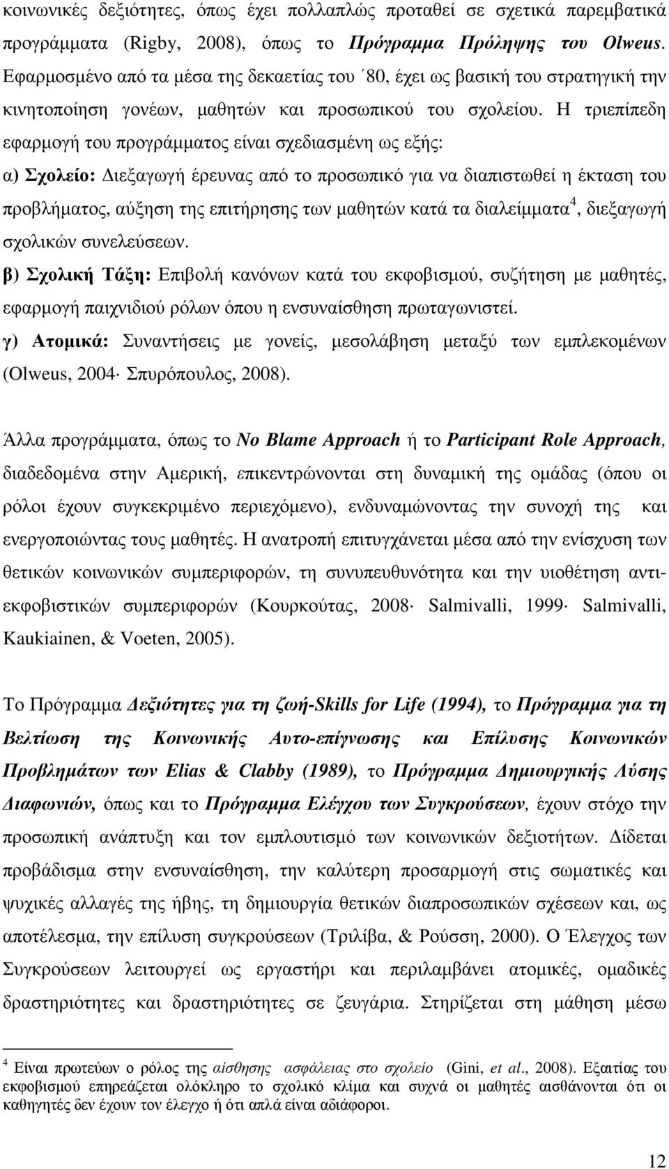 Η τριεπίπεδη εφαρµογή του προγράµµατος είναι σχεδιασµένη ως εξής: α) Σχολείο: ιεξαγωγή έρευνας από το προσωπικό για να διαπιστωθεί η έκταση του προβλήµατος, αύξηση της επιτήρησης των µαθητών κατά τα