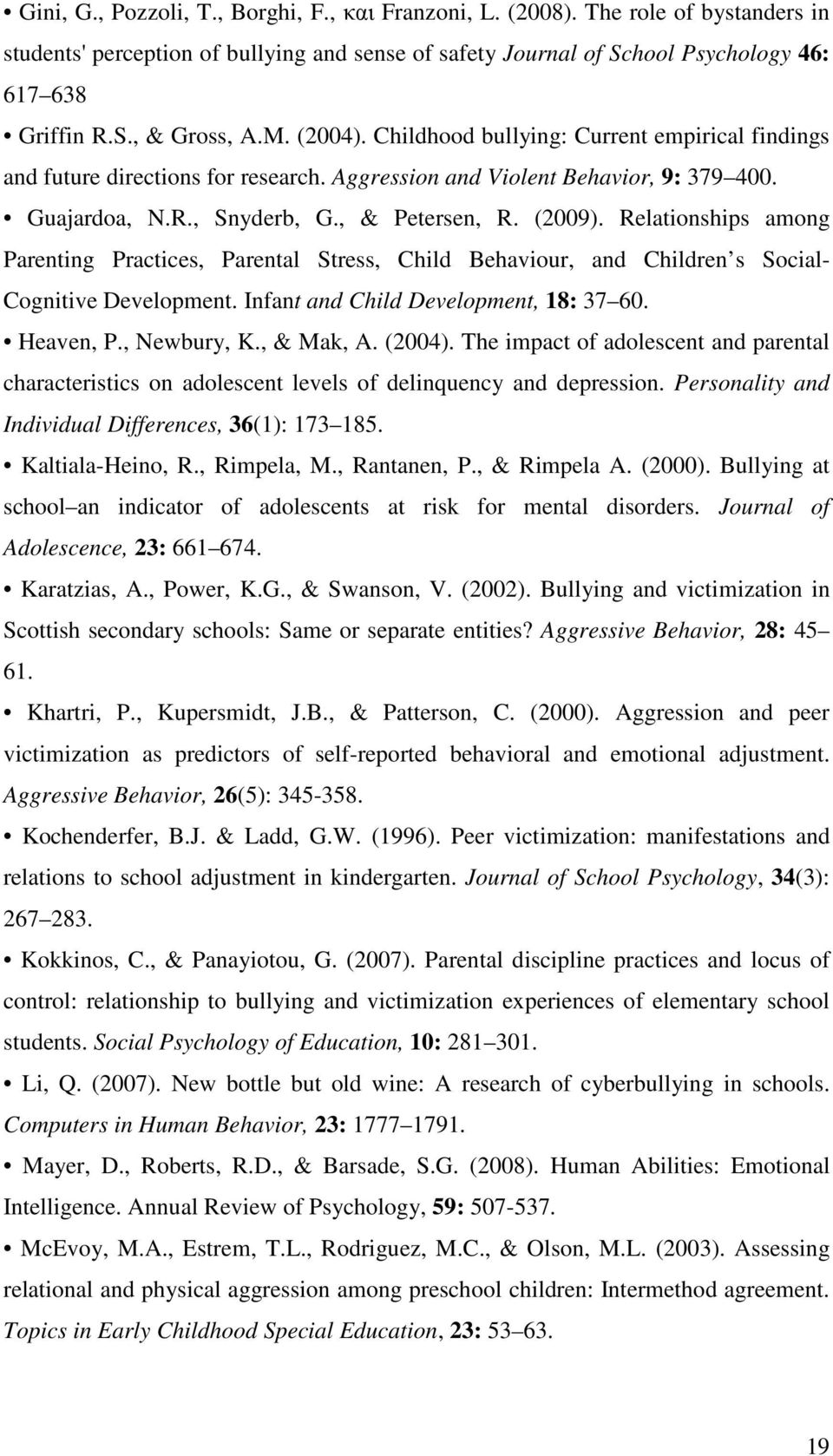 Relationships among Parenting Practices, Parental Stress, Child Behaviour, and Children s Social- Cognitive Development. Infant and Child Development, 18: 37 60. Heaven, P., Newbury, K., & Mak, A.