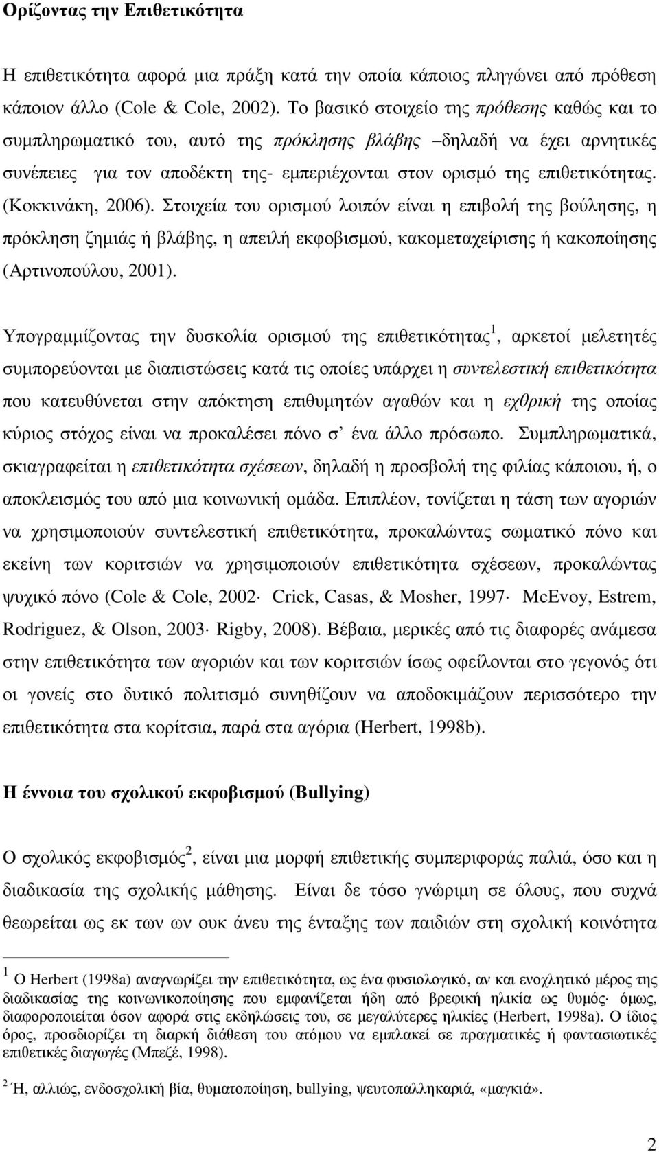 (Κοκκινάκη, 2006). Στοιχεία του ορισµού λοιπόν είναι η επιβολή της βούλησης, η πρόκληση ζηµιάς ή βλάβης, η απειλή εκφοβισµού, κακοµεταχείρισης ή κακοποίησης (Αρτινοπούλου, 2001).