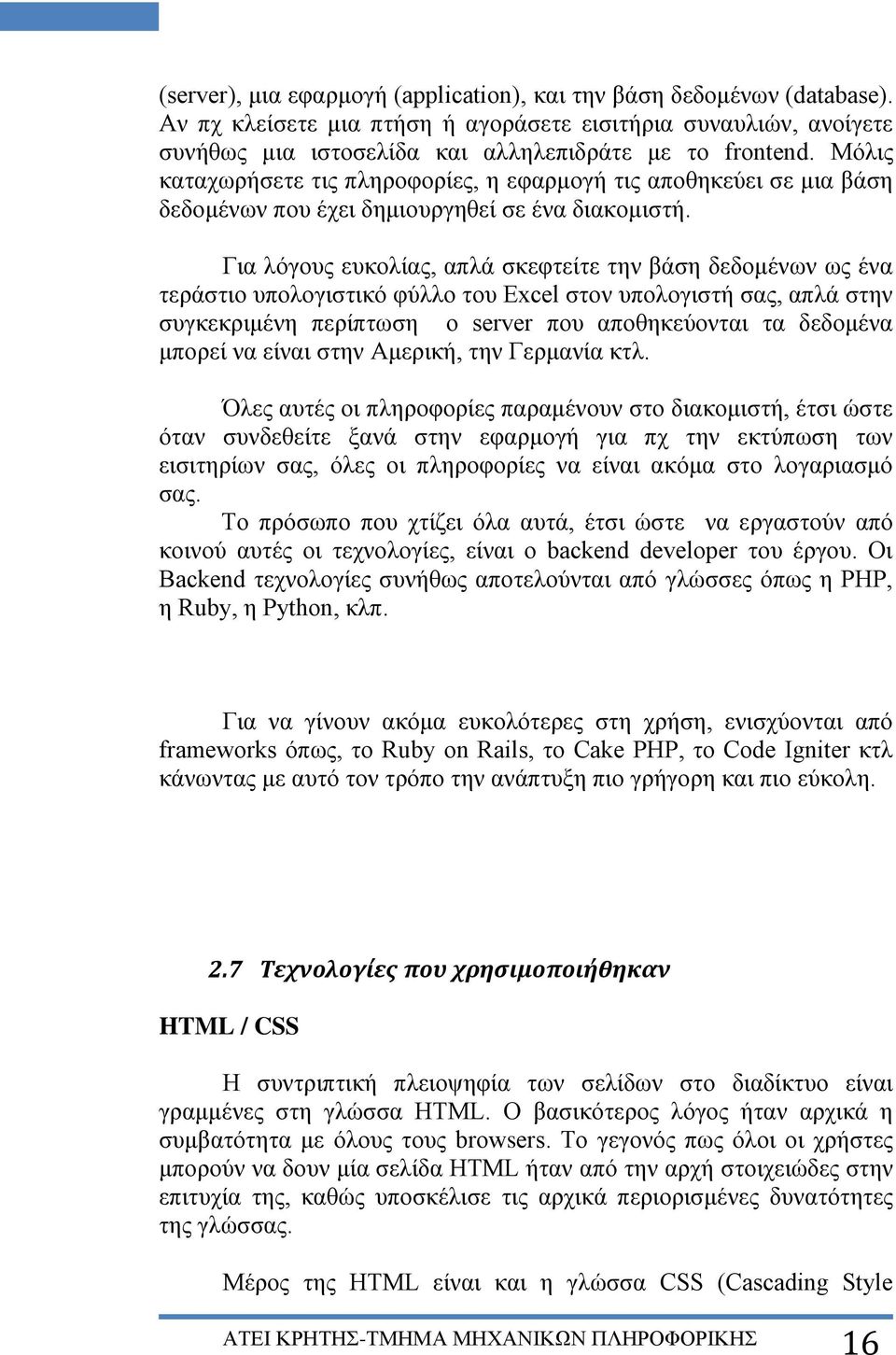 Για λόγους ευκολίας, απλά σκεφτείτε την βάση δεδομένων ως ένα τεράστιο υπολογιστικό φύλλο του Excel στον υπολογιστή σας, απλά στην συγκεκριμένη περίπτωση ο server που αποθηκεύονται τα δεδομένα μπορεί