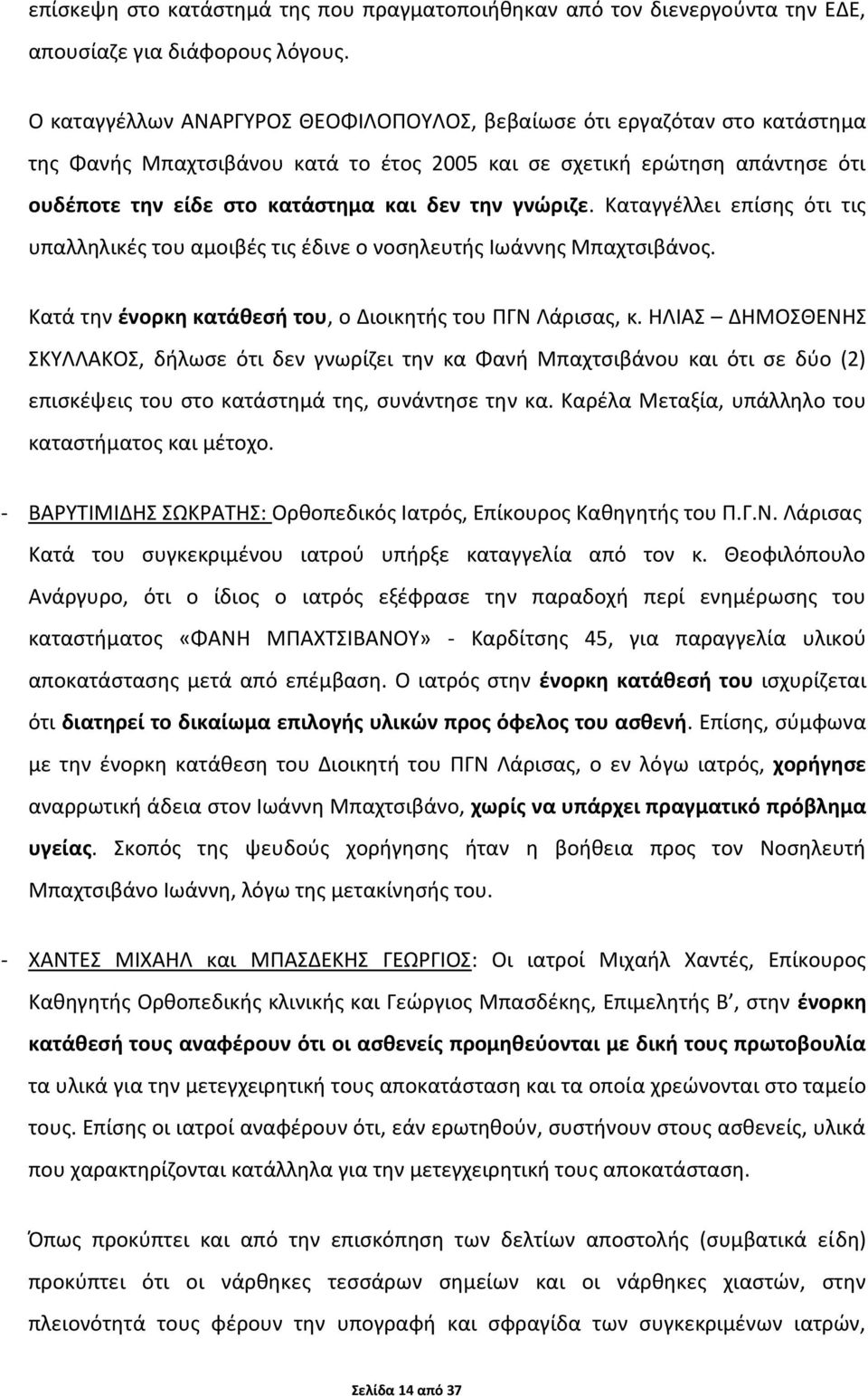 γνώριζε. Καταγγέλλει επίσης ότι τις υπαλληλικές του αμοιβές τις έδινε ο νοσηλευτής Ιωάννης Μπαχτσιβάνος. Κατά την ένορκη κατάθεσή του, ο Διοικητής του ΠΓΝ Λάρισας, κ.