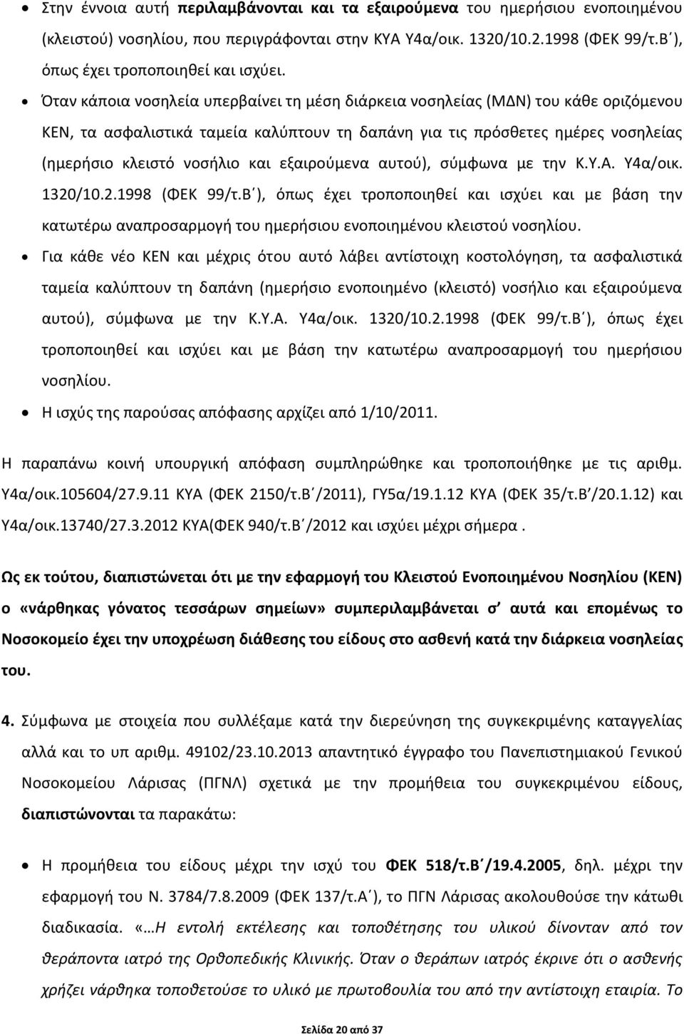 εξαιρούμενα αυτού), σύμφωνα με την Κ.Υ.Α. Υ4α/οικ. 1320/10.2.1998 (ΦΕΚ 99/τ.Β ), όπως έχει τροποποιηθεί και ισχύει και με βάση την κατωτέρω αναπροσαρμογή του ημερήσιου ενοποιημένου κλειστού νοσηλίου.