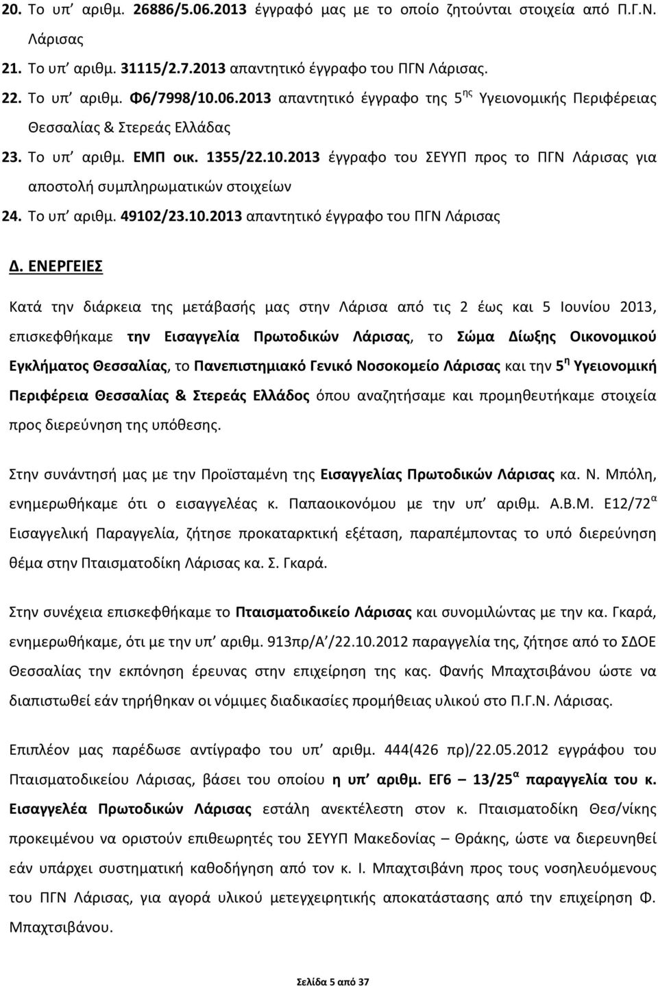 ΕΝΕΡΓΕΙΕΣ Κατά την διάρκεια της μετάβασής μας στην Λάρισα από τις 2 έως και 5 Ιουνίου 2013, επισκεφθήκαμε την Εισαγγελία Πρωτοδικών Λάρισας, το Σώμα Δίωξης Οικονομικού Εγκλήματος Θεσσαλίας, το