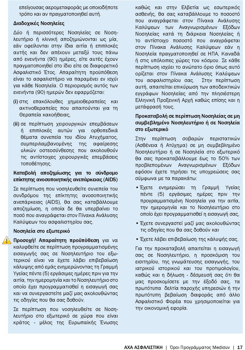 ημέρες, είτε αυτές έχουν πραγματοποιηθεί στο ίδιο είτε σε διαφορετικό Ασφαλιστικό Έτος. Απαραίτητη προϋπόθεση είναι το ασφαλιστήριο να παραμένει εν ισχύι για κάθε Νοσηλεία.