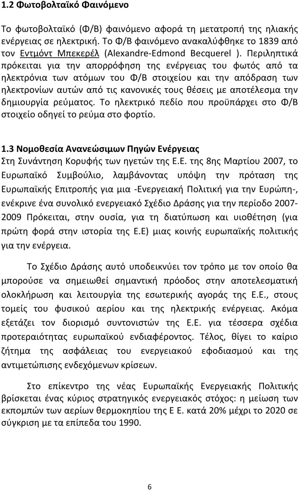 Περιληπτικά πρόκειται για την απορρόφηση της ενέργειας του φωτός από τα ηλεκτρόνια των ατόμων του Φ/Β στοιχείου και την απόδραση των ηλεκτρονίων αυτών από τις κανονικές τους θέσεις με αποτέλεσμα την