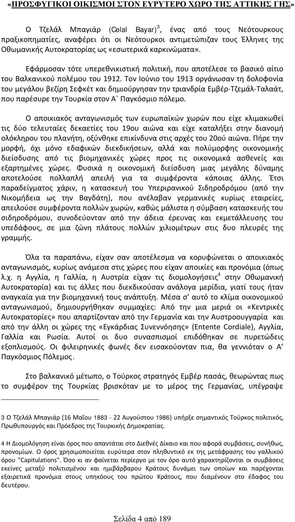 Τον Ιούνιο του 1913 οργάνωσαν τη δολοφονία του μεγάλου βεζίρη Σεφκέτ και δημιούργησαν την τριανδρία Εμβέρ-Τζεμάλ-Ταλαάτ, που παρέσυρε την Τουρκία στον Α Παγκόσμιο πόλεμο.