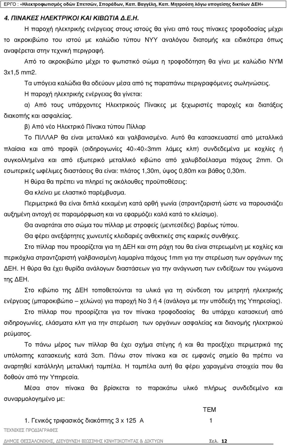 Η παροχή ηλεκτρικής ενέργειας στους ιστούς θα γίνει από τους πίνακες τροφοδοσίας µέχρι το ακροκιβώτιο του ιστού µε καλώδιο τύπου ΝΥΥ αναλόγου διατοµής και ειδικότερα όπως αναφέρεται στην τεχνική