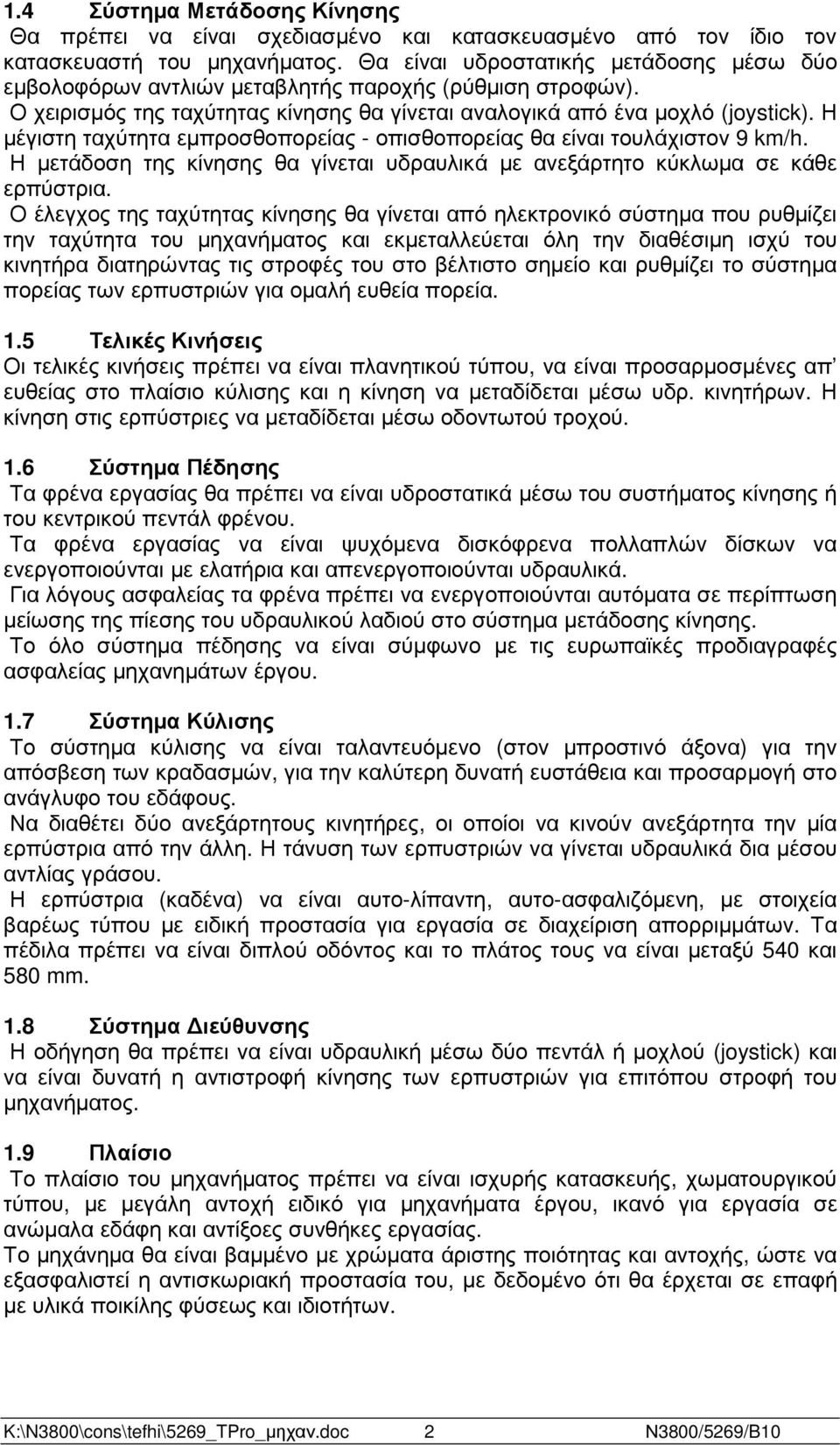 Η µέγιστη ταχύτητα εµπροσθοπορείας - οπισθοπορείας θα είναι τουλάχιστον 9 km/h. Η µετάδοση της κίνησης θα γίνεται υδραυλικά µε ανεξάρτητο κύκλωµα σε κάθε ερπύστρια.