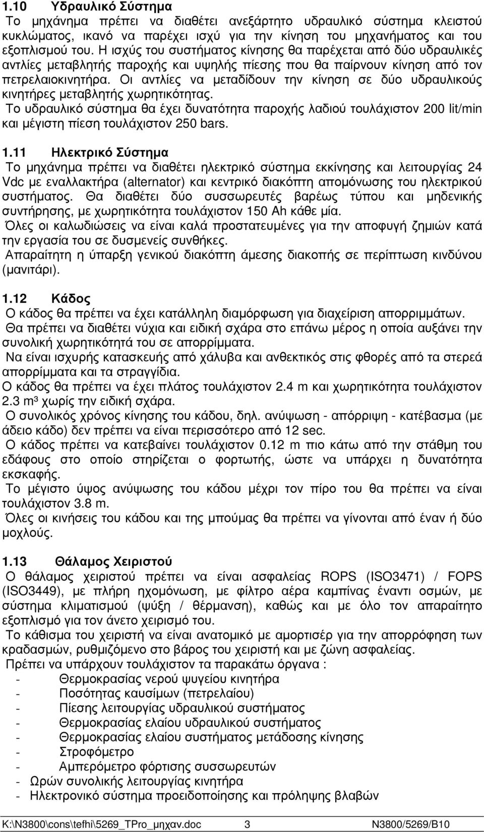 Οι αντλίες να µεταδίδουν την κίνηση σε δύο υδραυλικούς κινητήρες µεταβλητής χωρητικότητας.