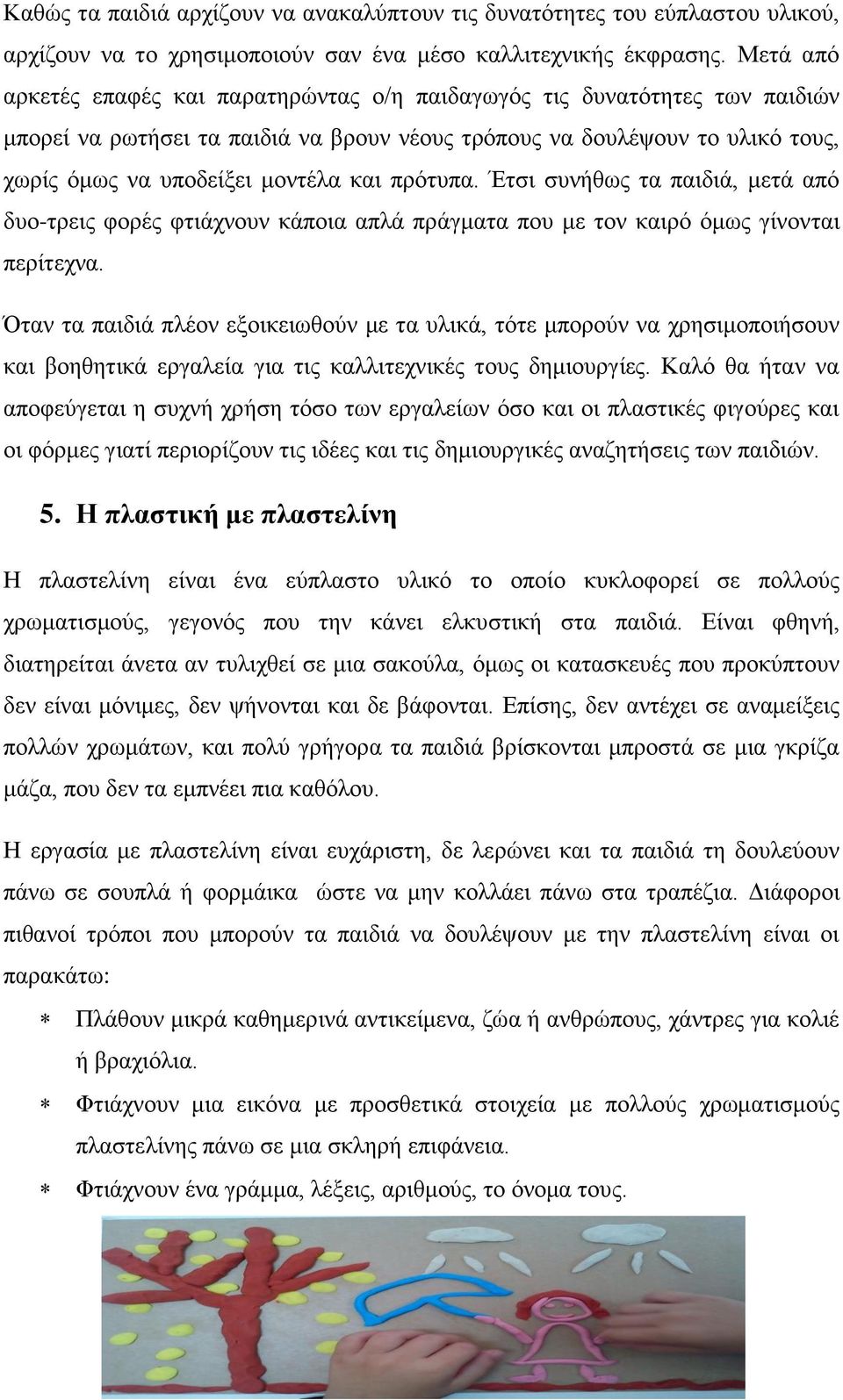 πρότυπα. Έτσι συνήθως τα παιδιά, μετά από δυο-τρεις φορές φτιάχνουν κάποια απλά πράγματα που με τον καιρό όμως γίνονται περίτεχνα.