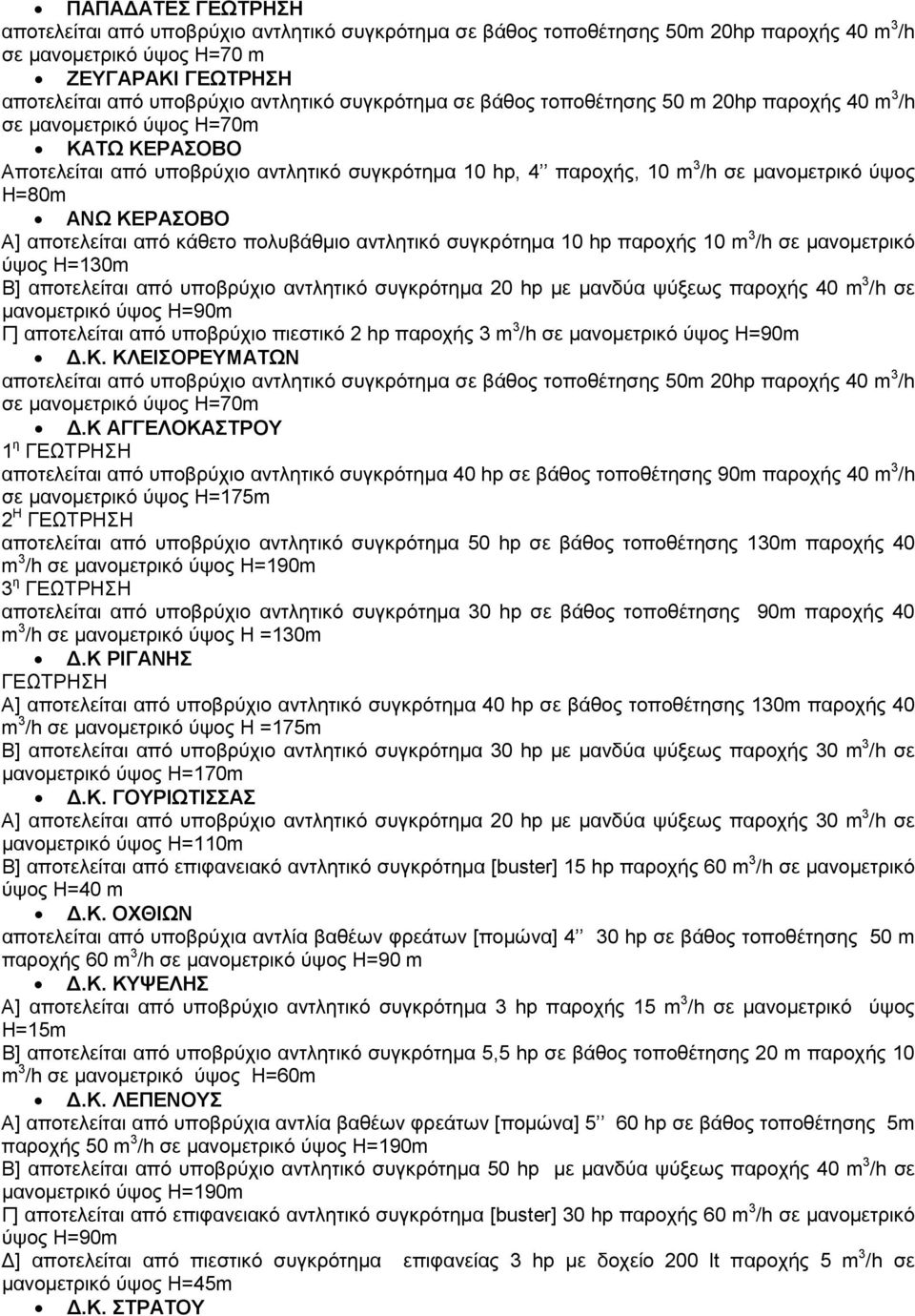 H=80m ΑΝΩ ΚΕΡΑΣΟΒΟ Α] αποτελείται από κάθετο πολυβάθµιο αντλητικό συγκρότηµα 10 hp παροχής 10 m 3 /h σε µανοµετρικό ύψος H=130m Β] αποτελείται από υποβρύχιο αντλητικό συγκρότηµα 20 hp µε µανδύα