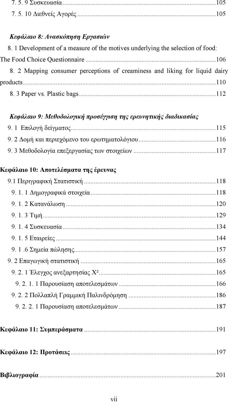 1 Επιλογή δείγματος...115 9. 2 Δομή και περιεχόμενο του ερωτηματολόγιου...116 9. 3 Μεθοδολογία επεξεργασίας των στοιχείων...117 Κεφάλαιο 10: Αποτελέσματα της έρευνας 9.1 Περιγραφική Στατιστική...118 9.