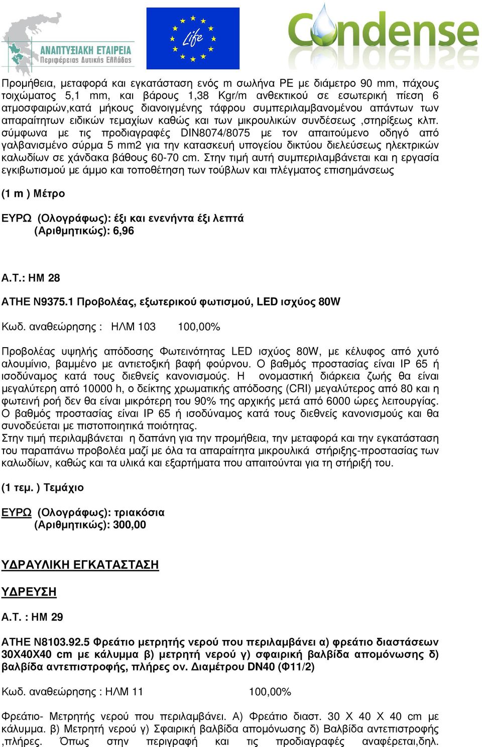 σύµφωνα µε τις προδιαγραφές DIN8074/8075 µε τον απαιτούµενο οδηγό από γαλβανισµένο σύρµα 5 mm2 για την κατασκευή υπογείου δικτύου διελεύσεως ηλεκτρικών καλωδίων σε χάνδακα βάθους 60-70 cm.