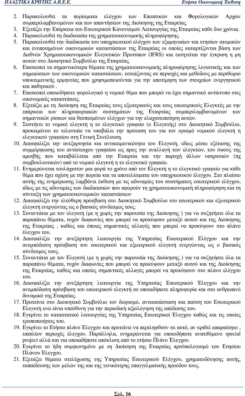 Παρακολουθεί την διαδικασία του υποχρεωτικού ελέγχου των εξαµηνιαίων και ετησίων ατοµικών και ενοποιηµένων οικονοµικών καταστάσεων της Εταιρείας οι οποίες καταρτίζονται βάση των ιεθνών