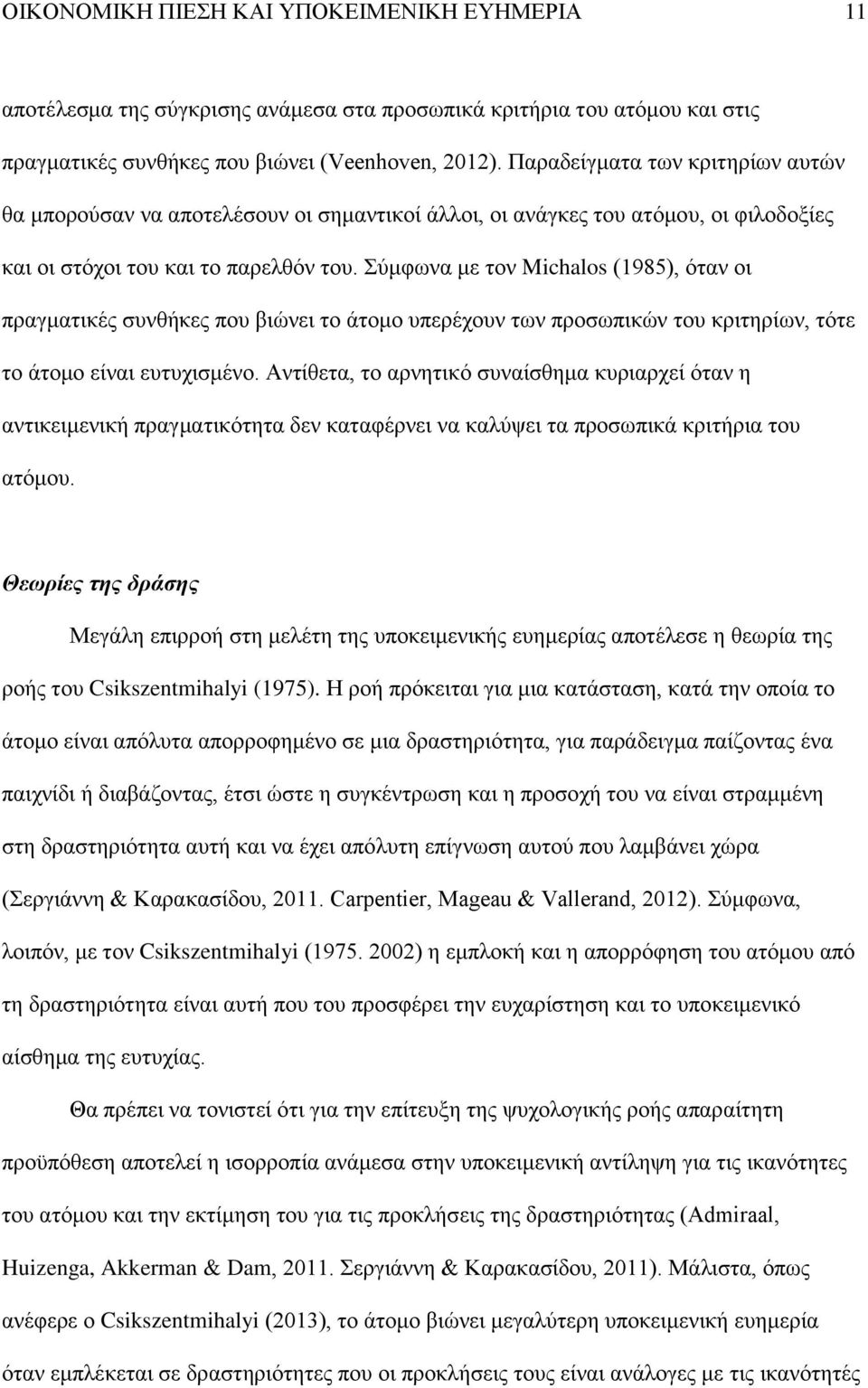 Σύμφωνα με τον Michalos (1985), όταν οι πραγματικές συνθήκες που βιώνει το άτομο υπερέχουν των προσωπικών του κριτηρίων, τότε το άτομο είναι ευτυχισμένο.