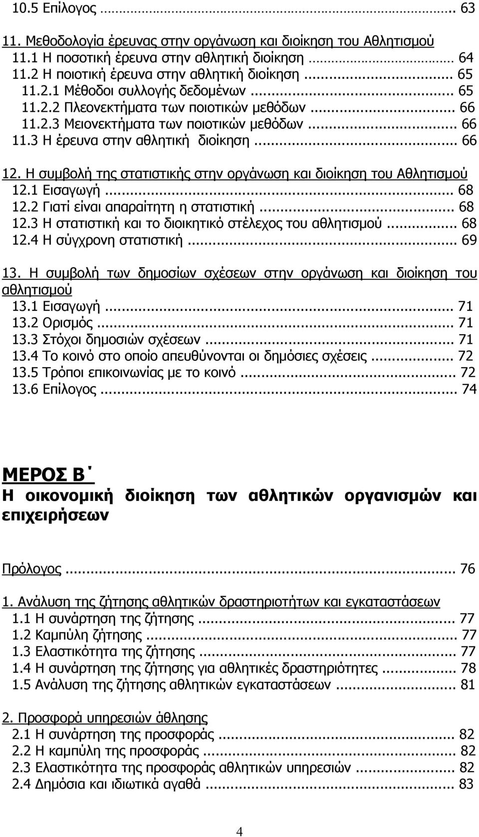 Η συμβολή της στατιστικής στην οργάνωση και διοίκηση του Αθλητισμού 12.1 Εισαγωγή... 68 12.2 Γιατί είναι απαραίτητη η στατιστική... 68 12.3 Η στατιστική και το διοικητικό στέλεχος του αθλητισμού.