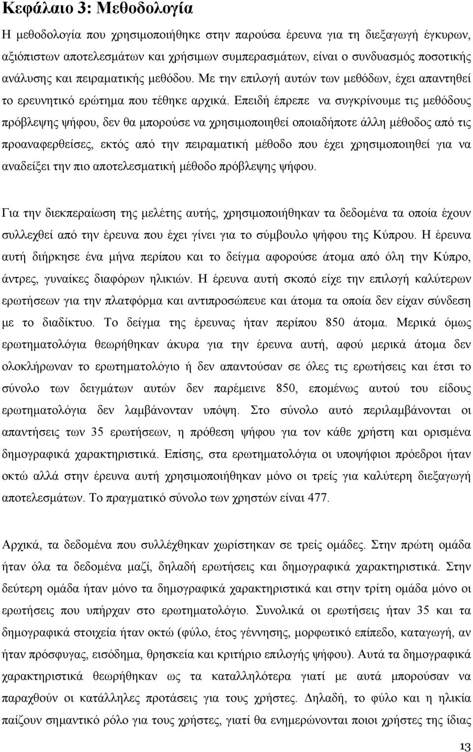 Επειδή έπρεπε να συγκρίνουμε τις μεθόδους πρόβλεψης ψήφου, δεν θα μπορούσε να χρησιμοποιηθεί οποιαδήποτε άλλη μέθοδος από τις προαναφερθείσες, εκτός από την πειραματική μέθοδο που έχει χρησιμοποιηθεί