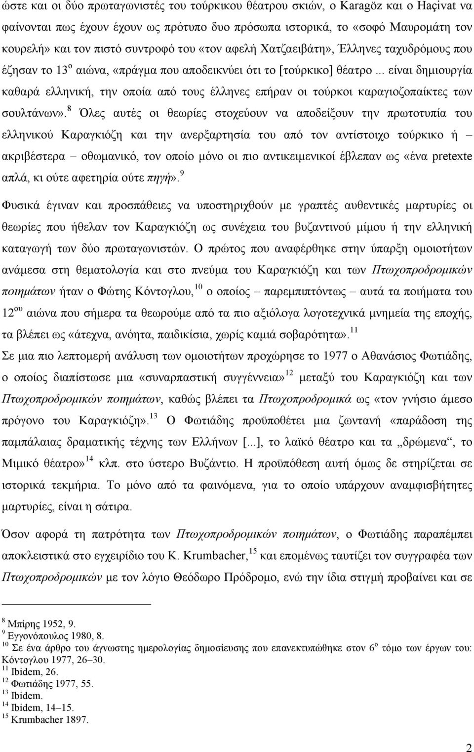 .. είναι δηµιουργία καθαρά ελληνική, την οποία από τους έλληνες επήραν οι τούρκοι καραγιοζοπαίκτες των σουλτάνων».