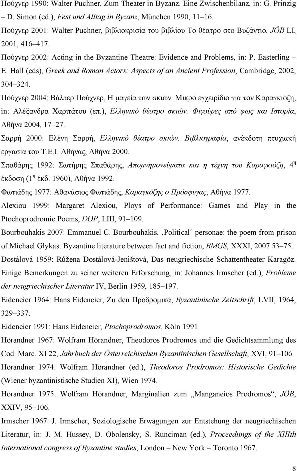 Hall (eds), Greek and Roman Actors: Aspects of an Ancient Profession, Cambridge, 2002, 304 324. Πούχνερ 2004: Βάλτερ Πούχνερ, Η µαγεία των σκιών.