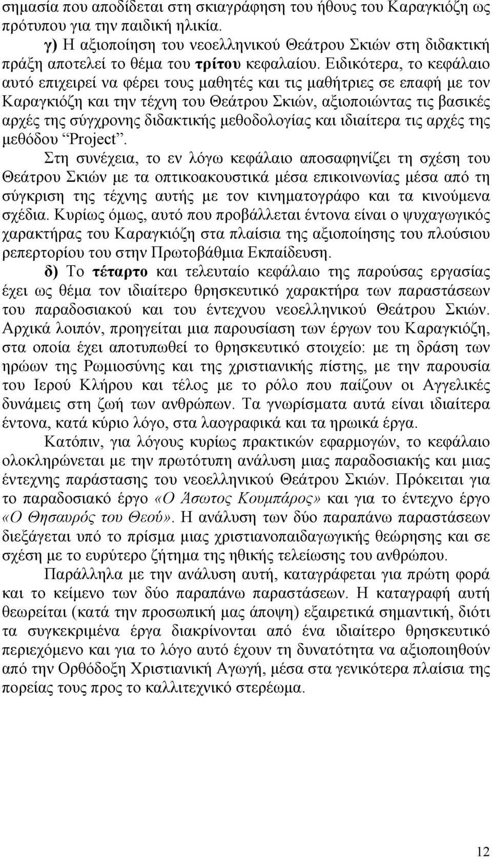 Ειδικότερα, το κεφάλαιο αυτό επιχειρεί να φέρει τους µαθητές και τις µαθήτριες σε επαφή µε τον Καραγκιόζη και την τέχνη του Θεάτρου Σκιών, αξιοποιώντας τις βασικές αρχές της σύγχρονης διδακτικής