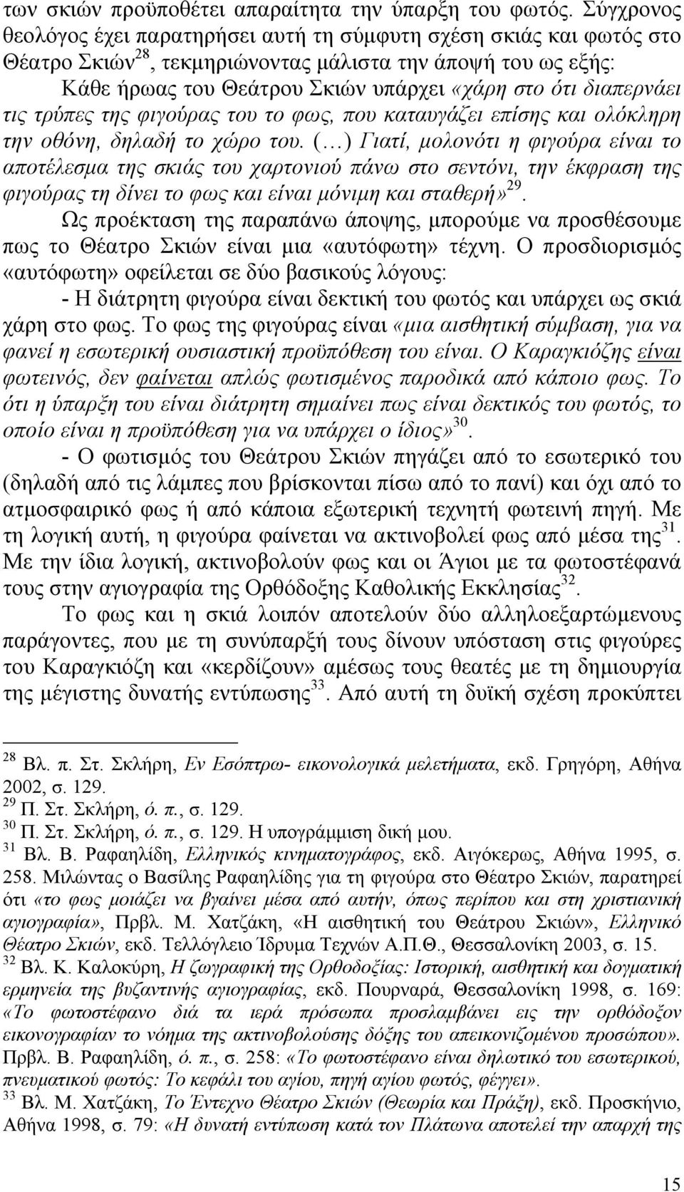 διαπερνάει τις τρύπες της φιγούρας του το φως, που καταυγάζει επίσης και ολόκληρη την οθόνη, δηλαδή το χώρο του.