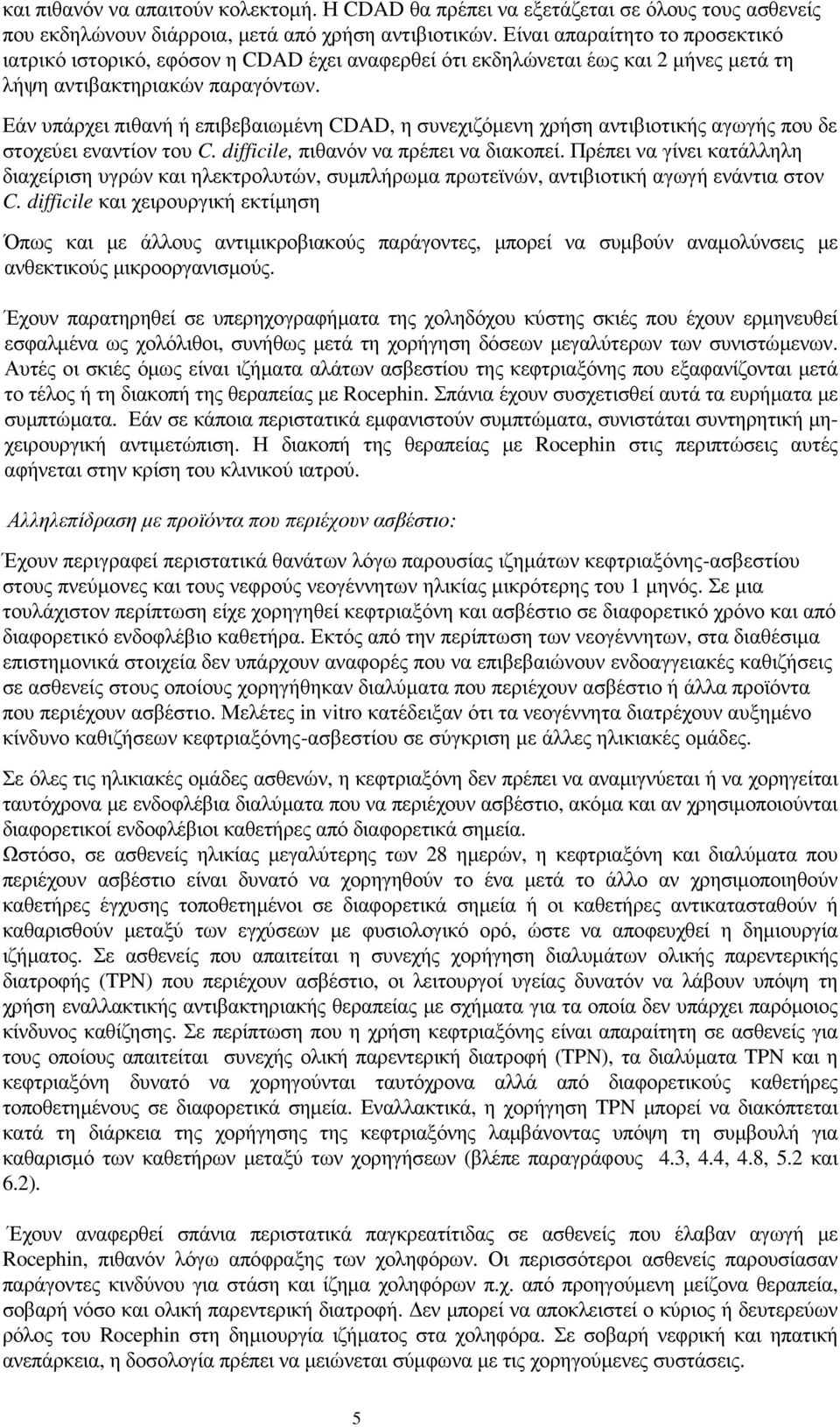 Εάν υπάρχει πιθανή ή επιβεβαιωµένη CDAD, η συνεχιζόµενη χρήση αντιβιοτικής αγωγής που δε στοχεύει εναντίον του C. difficile, πιθανόν να πρέπει να διακοπεί.