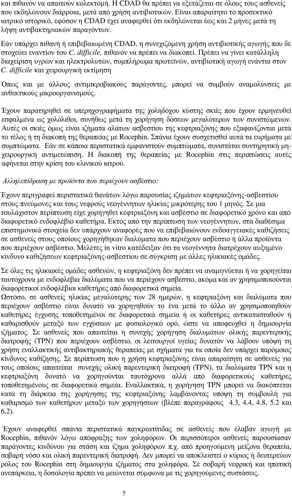 Εάν υπάρχει πιθανή ή επιβεβαιωµένη CDAD, η συνεχιζόµενη χρήση αντιβιοτικής αγωγής που δε στοχεύει εναντίον του C. difficile, πιθανόν να πρέπει να διακοπεί.