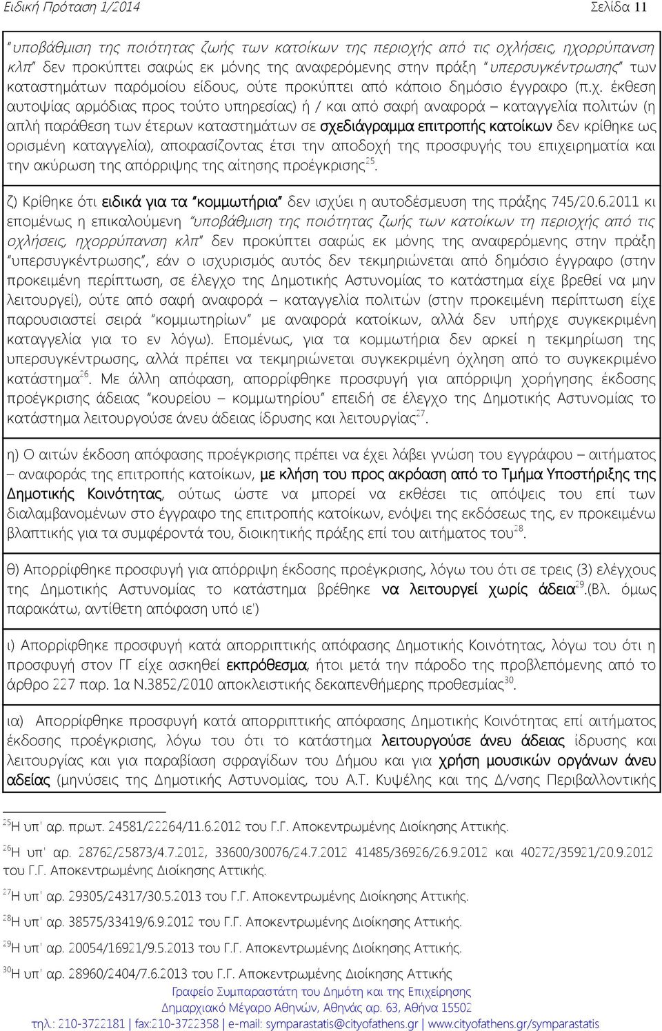 έκθεση αυτοψίας αρμόδιας προς τούτο υπηρεσίας) ή / και από σαφή αναφορά καταγγελία πολιτών (η απλή παράθεση των έτερων καταστημάτων σε σχεδιάγραμμα επιτροπής κατοίκων δεν κρίθηκε ως ορισμένη