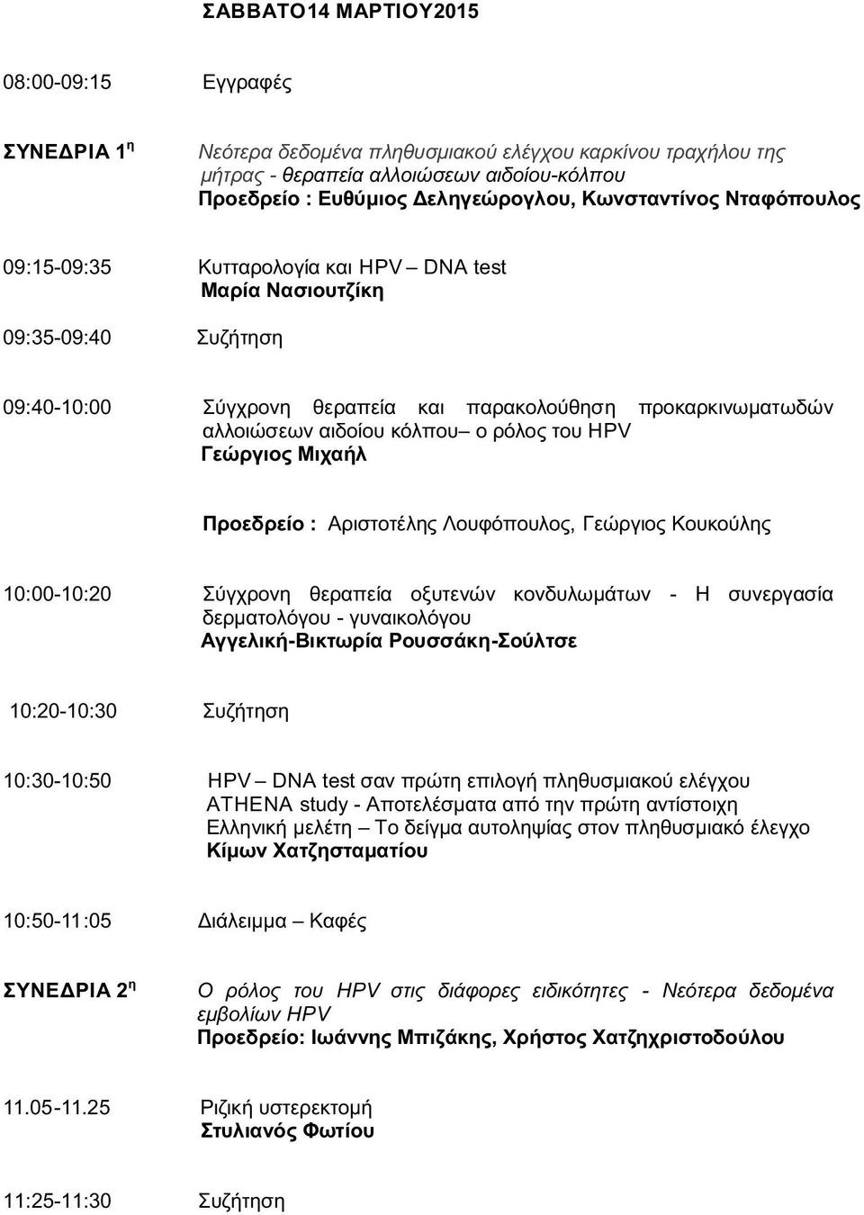 ρόλος του ΗPV Γεώργιος Μιχαήλ Προεδρείο : Αριστοτέλης Λουφόπουλος, Γεώργιος Κουκούλης 10:00-10:20 Σύγχρονη θεραπεία οξυτενών κονδυλωμάτων - Η συνεργασία δερματολόγου - γυναικολόγου Αγγελική-Βικτωρία