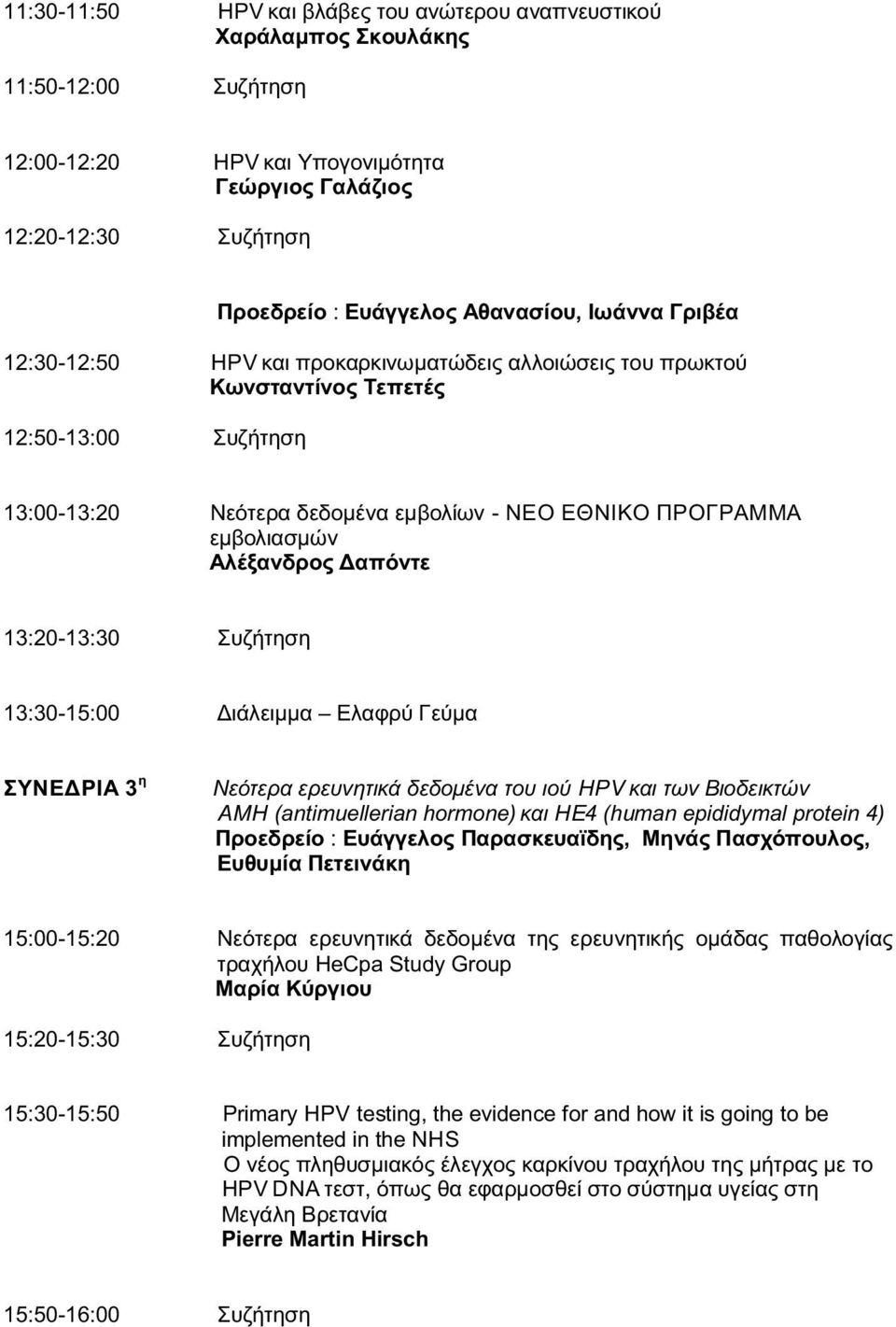 εμβολιασμών Αλέξανδρος Δαπόντε 13:20-13:30 Συζήτηση 13:30-15:00 Διάλειμμα Ελαφρύ Γεύμα ΣΥΝΕΔΡΙΑ 3 η Νεότερα ερευνητικά δεδομένα του ιού HPV και των Βιοδεικτών AMH (antimuellerian hormone) και ΗΕ4