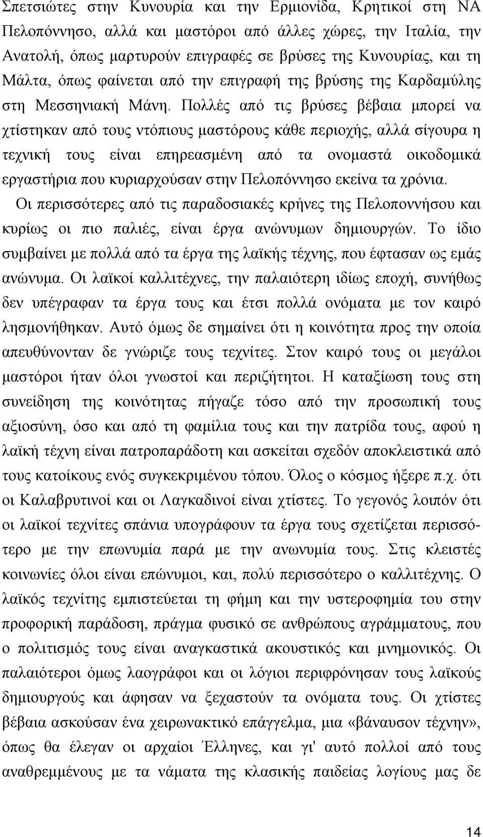 Πολλές από τις βρύσες βέβαια μπορεί να χτίστηκαν από τους ντόπιους μαστόρους κάθε περιοχής, αλλά σίγουρα η τεχνική τους είναι επηρεασμένη από τα ονομαστά οικοδομικά εργαστήρια που κυριαρχούσαν στην