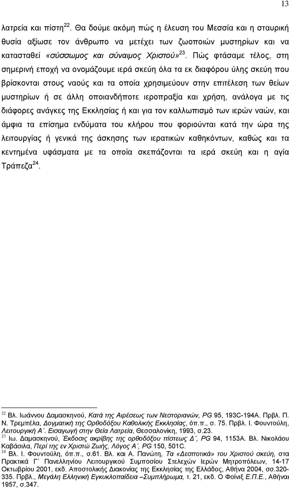 οποιανδήποτε ιεροπραξία και χρήση, ανάλογα με τις διάφορες ανάγκες της Εκκλησίας ή και για τον καλλωπισμό των ιερών ναών, και άμφια τα επίσημα ενδύματα του κλήρου που φοριούνται κατά την ώρα της