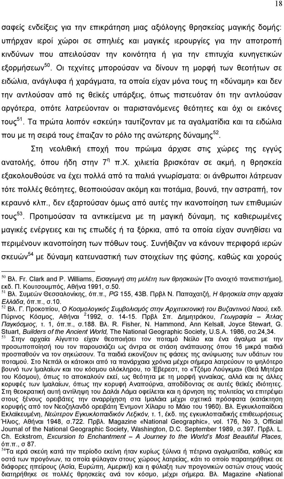 Οι τεχνίτες μπορούσαν να δίνουν τη μορφή των θεοτήτων σε ειδώλια, ανάγλυφα ή χαράγματα, τα οποία είχαν μόνα τους τη «δύναμη» και δεν την αντλούσαν από τις θεϊκές υπάρξεις, όπως πιστευόταν ότι την