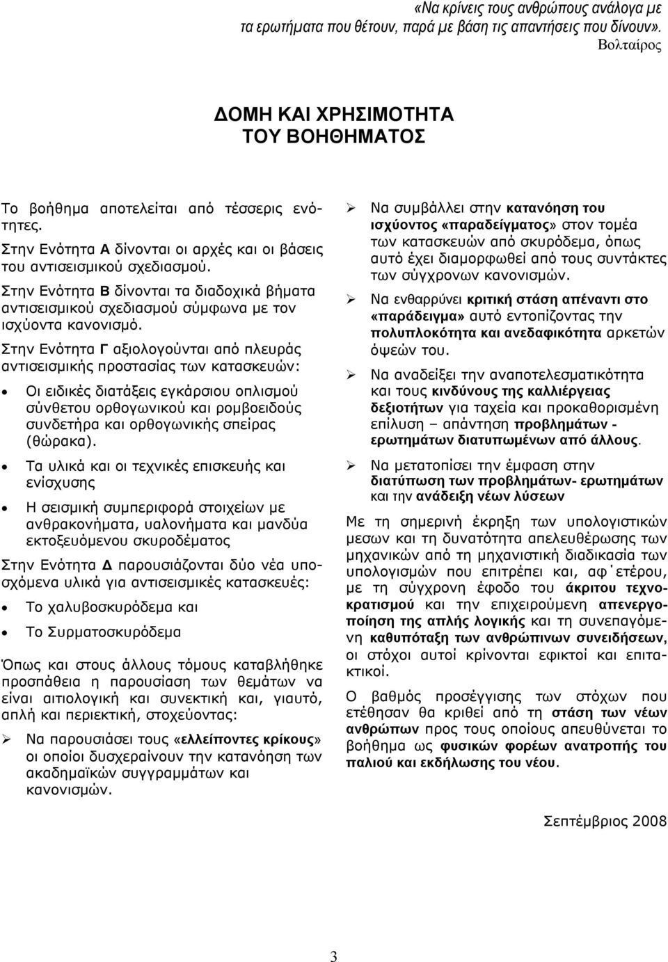 Στην Ενότητα Γ αξιολογούνται από πλευράς αντισεισμικής προστασίας των κατασκευών: Οι ειδικές διατάξεις εγκάρσιου οπλισμού σύνθετου ορθογωνικού και ρομβοειδούς συνδετήρα και ορθογωνικής σπείρας