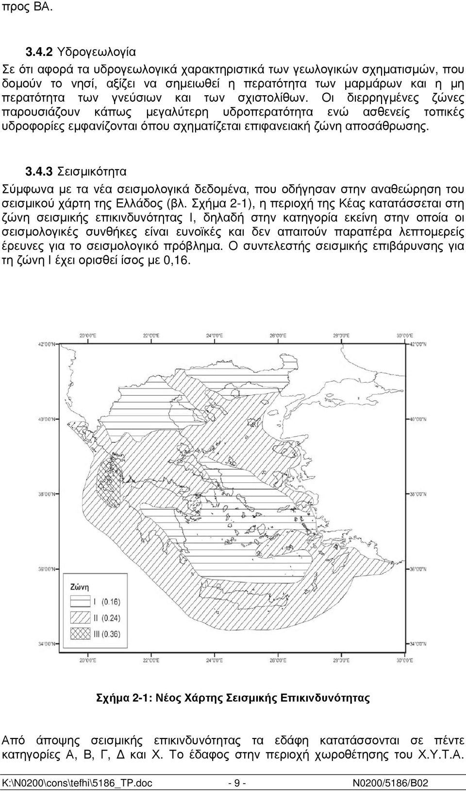 σχιστολίθων. Οι διερρηγµένες ζώνες παρουσιάζουν κάπως µεγαλύτερη υδροπερατότητα ενώ ασθενείς τοπικές υδροφορίες εµφανίζονται όπου σχηµατίζεται επιφανειακή ζώνη αποσάθρωσης. 3.4.