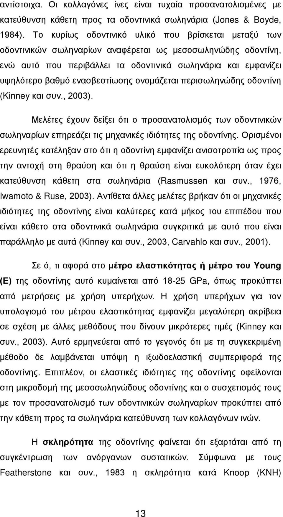 ενασβεστίωσης ονομάζεται περισωληνώδης οδοντίνη (Kinney και συν., 2003). Μελέτες έχουν δείξει ότι ο προσανατολισμός των οδοντινικών σωληναρίων επηρεάζει τις μηχανικές ιδιότητες της οδοντίνης.