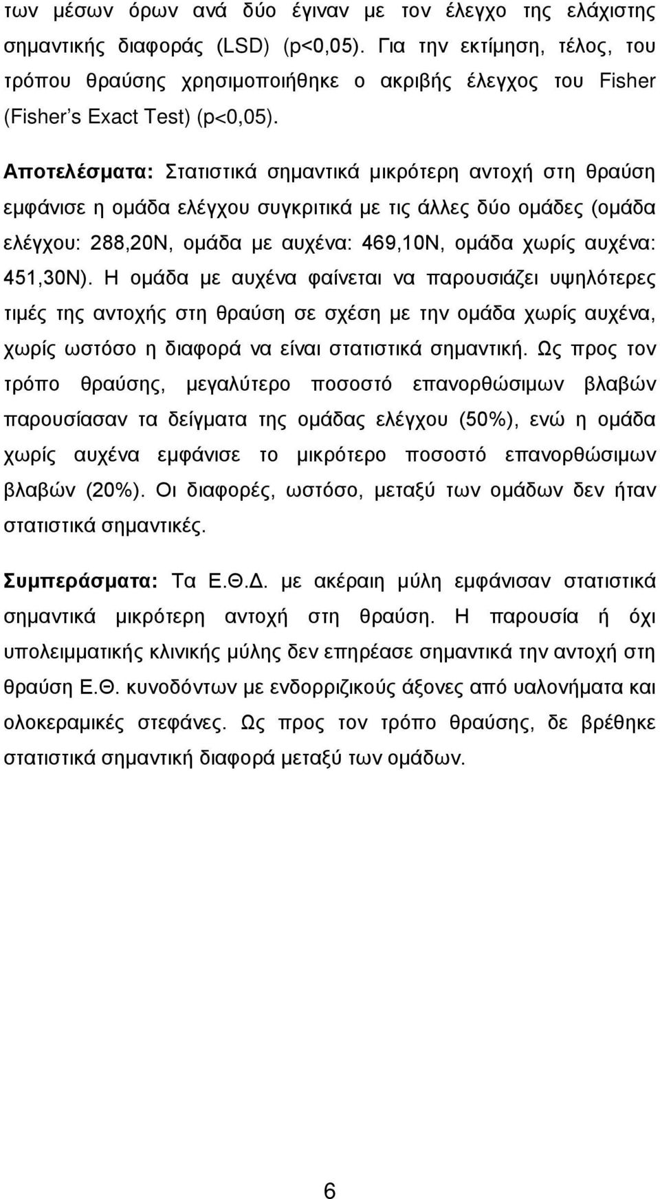 Αποτελέσματα: Στατιστικά σημαντικά μικρότερη αντοχή στη θραύση εμφάνισε η ομάδα ελέγχου συγκριτικά με τις άλλες δύο ομάδες (ομάδα ελέγχου: 288,20Ν, ομάδα με αυχένα: 469,10Ν, ομάδα χωρίς αυχένα: