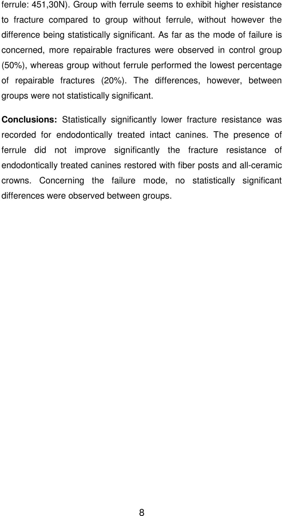 The differences, however, between groups were not statistically significant. Conclusions: Statistically significantly lower fracture resistance was recorded for endodontically treated intact canines.