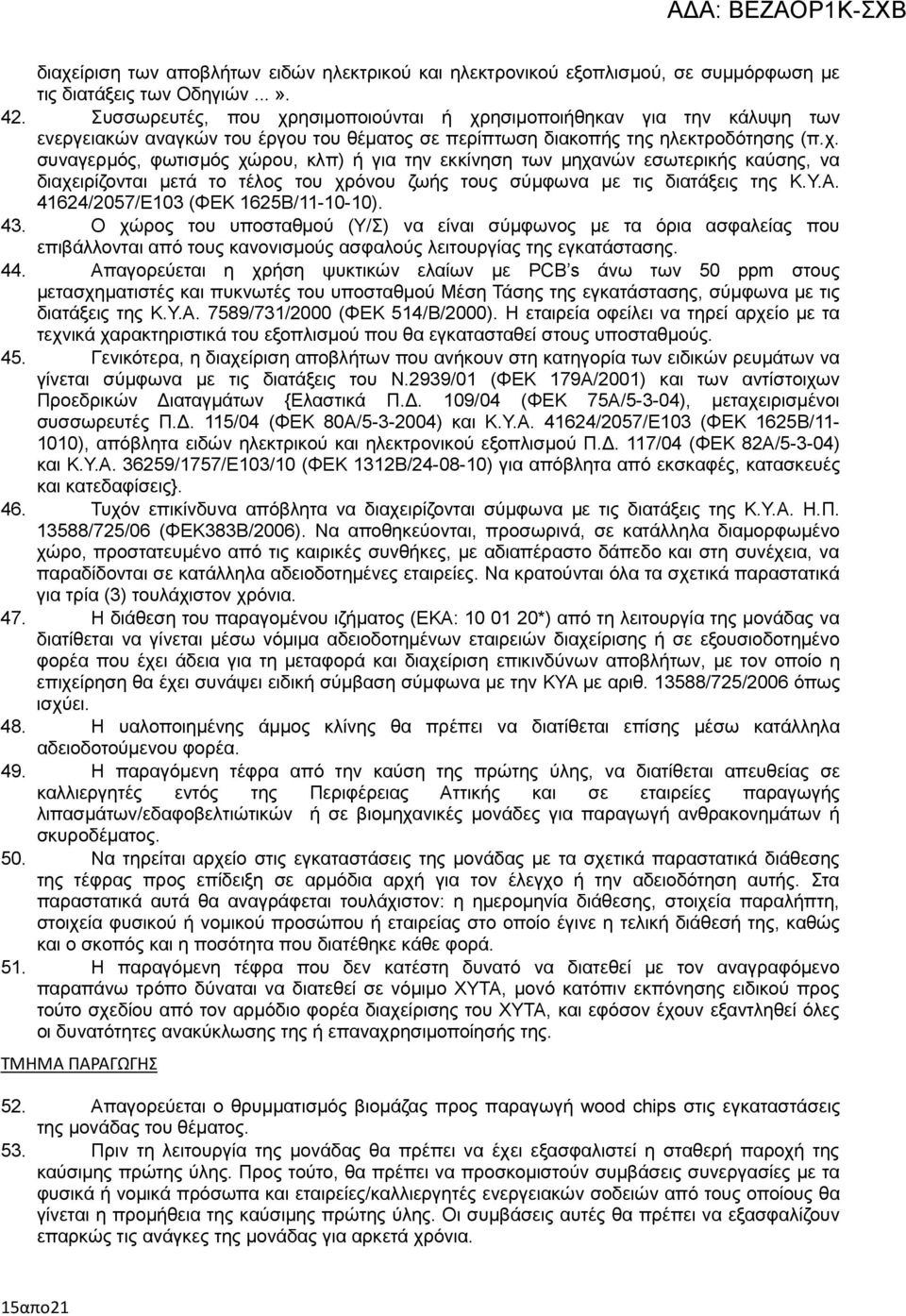 Υ.Α. 41624/2057/Ε103 (ΦΕΚ 1625Β/11-10-10). 43. Ο χώρος του υποσταθµού (Υ/Σ) να είναι σύµφωνος µε τα όρια ασφαλείας που επιβάλλονται από τους κανονισµούς ασφαλούς λειτουργίας της εγκατάστασης. 44.