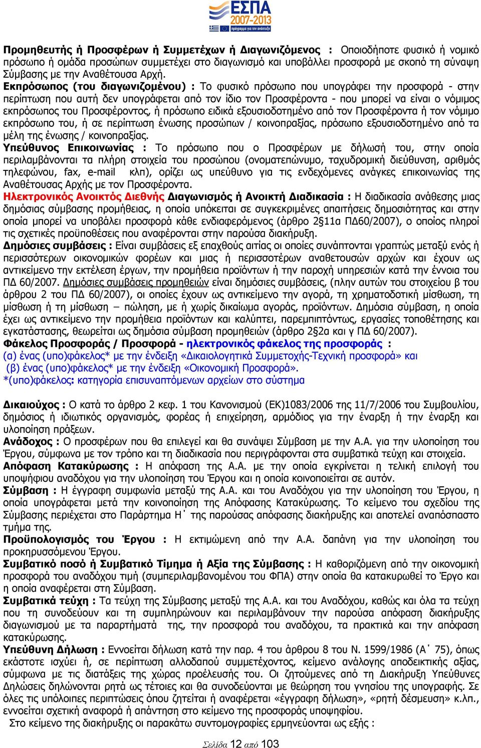 Εκπρόσωπος (του διαγωνιζομένου) : Το φυσικό πρόσωπο που υπογράφει την προσφορά - στην περίπτωση που αυτή δεν υπογράφεται από τον ίδιο τον Προσφέροντα - που μπορεί να είναι ο νόμιμος εκπρόσωπος του