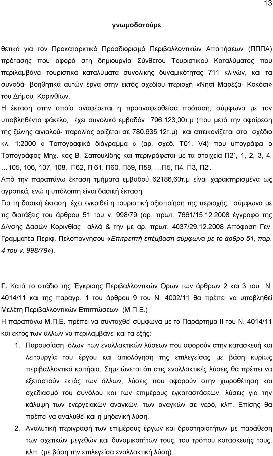 Η έκταση στην οποία αναφέρεται η προαναφερθείσα πρόταση, σύμφωνα με τον υποβληθέντα φάκελο, έχει συνολικό εμβαδόν 796.123,00τ.μ (που μετά την αφαίρεση της ζώνης αιγιαλού- παραλίας ορίζεται σε 780.